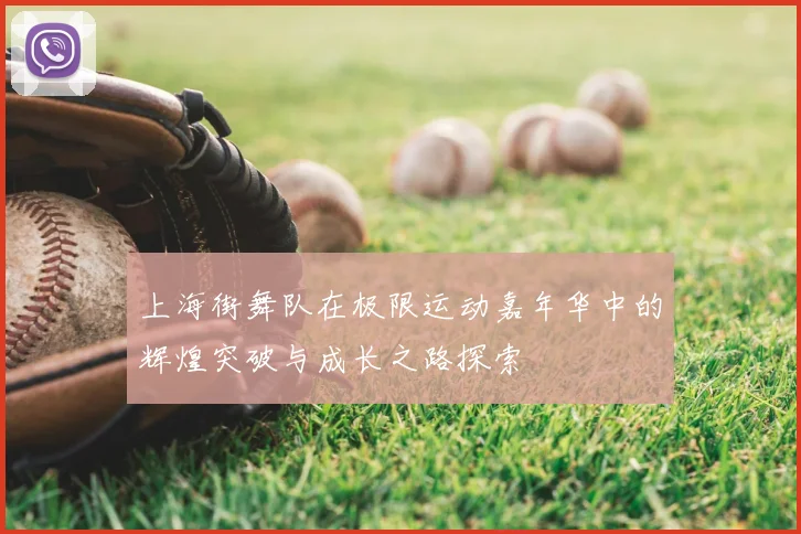 上海街舞队在极限运动嘉年华中的辉煌突破与成长之路探索