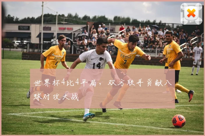 世界杯4比4平局，双方联手贡献八球对攻大战