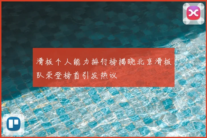 滑板个人能力排行榜揭晓北京滑板队荣登榜首引发热议