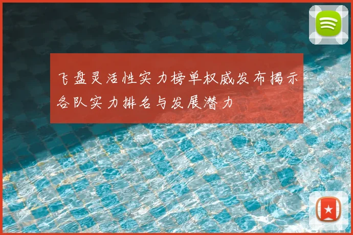 飞盘灵活性实力榜单权威发布揭示各队实力排名与发展潜力