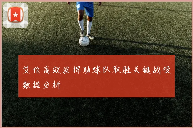 艾伦高效发挥助球队取胜关键战役数据分析