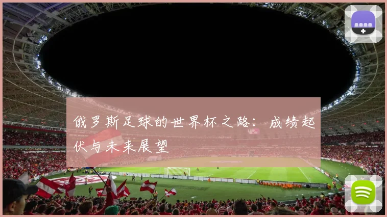 俄罗斯足球的世界杯之路：成绩起伏与未来展望