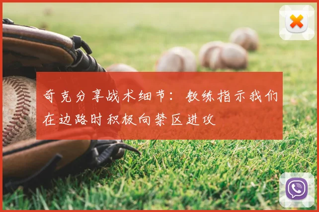 奇克分享战术细节:教练指示我们在边路时积极向禁区进攻