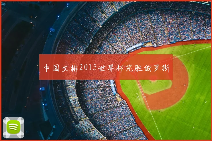 中国女排2015世界杯完胜俄罗斯