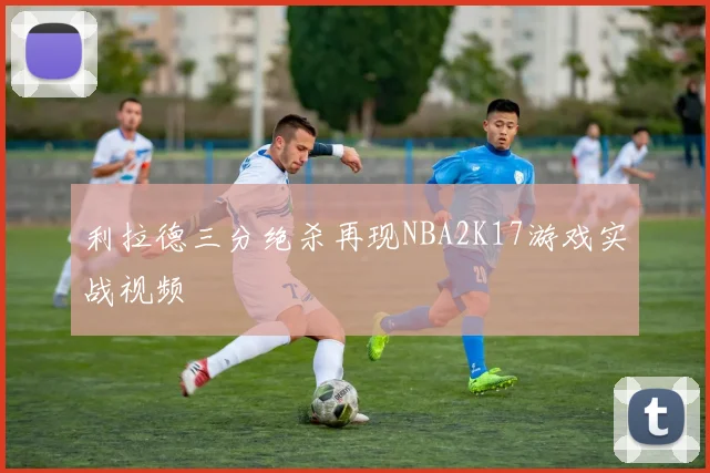 利拉德三分绝杀再现NBA2K17游戏实战视频
