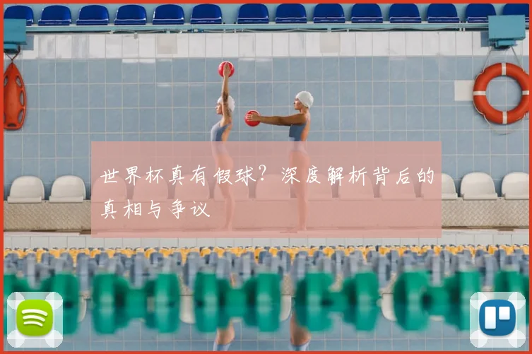 世界杯真有假球？深度解析背后的真相与争议