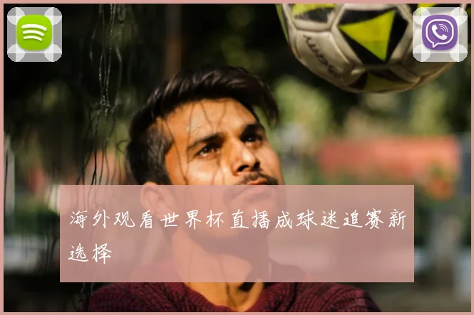 海外观看世界杯直播成球迷追赛新选择