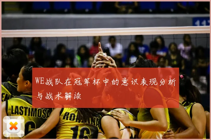 WE战队在冠军杯中的意识表现分析与战术解读