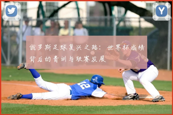 俄罗斯足球复兴之路：世界杯成绩背后的青训与联赛发展