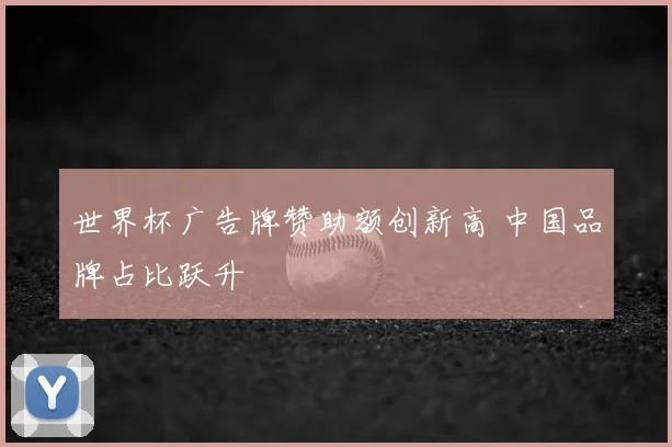 世界杯广告牌赞助额创新高 中国品牌占比跃升
