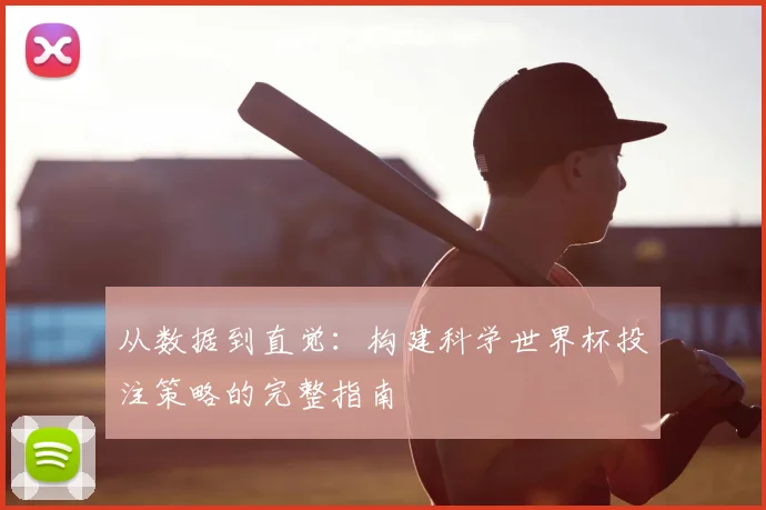 从数据到直觉：构建科学世界杯投注策略的完整指南