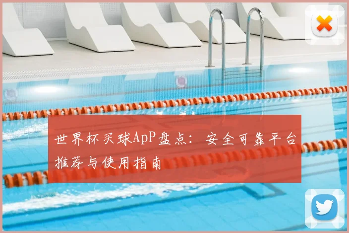 世界杯买球ApP盘点：安全可靠平台推荐与使用指南